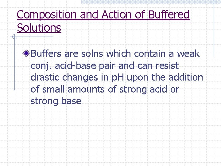 Composition and Action of Buffered Solutions Buffers are solns which contain a weak conj.