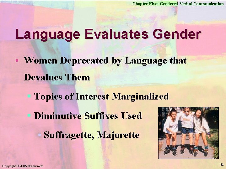 Chapter Five: Gendered Verbal Communication Language Evaluates Gender • Women Deprecated by Language that