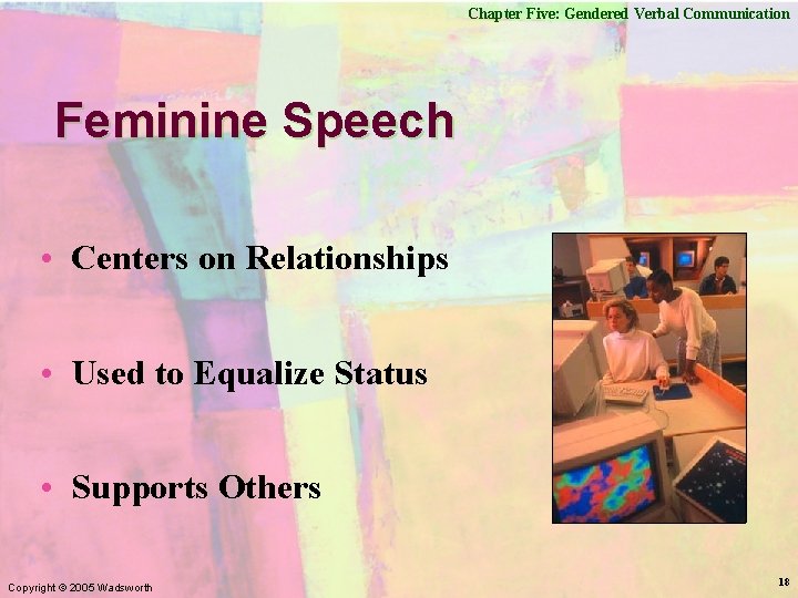 Chapter Five: Gendered Verbal Communication Feminine Speech • Centers on Relationships • Used to