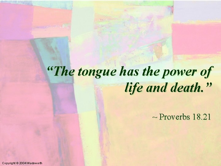 “The tongue has the power of life and death. ” ~ Proverbs 18. 21