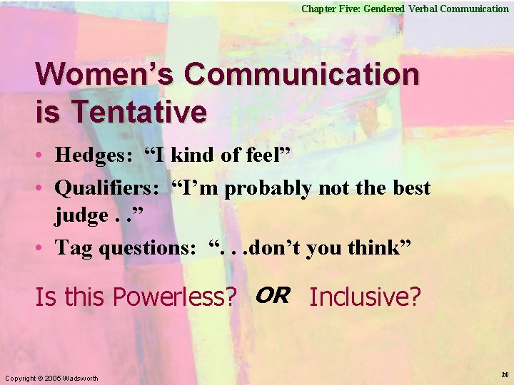 Chapter Five: Gendered Verbal Communication Women’s Communication is Tentative • Hedges: “I kind of