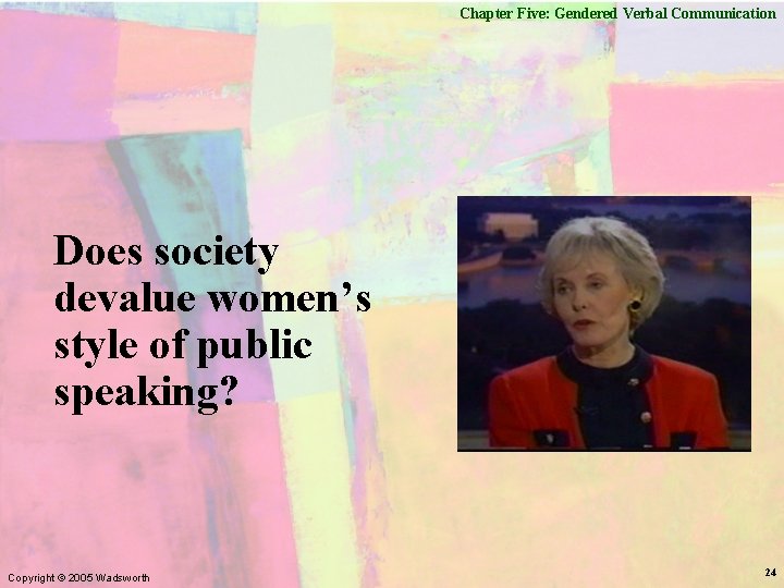 Chapter Five: Gendered Verbal Communication Does society devalue women’s style of public speaking? Copyright