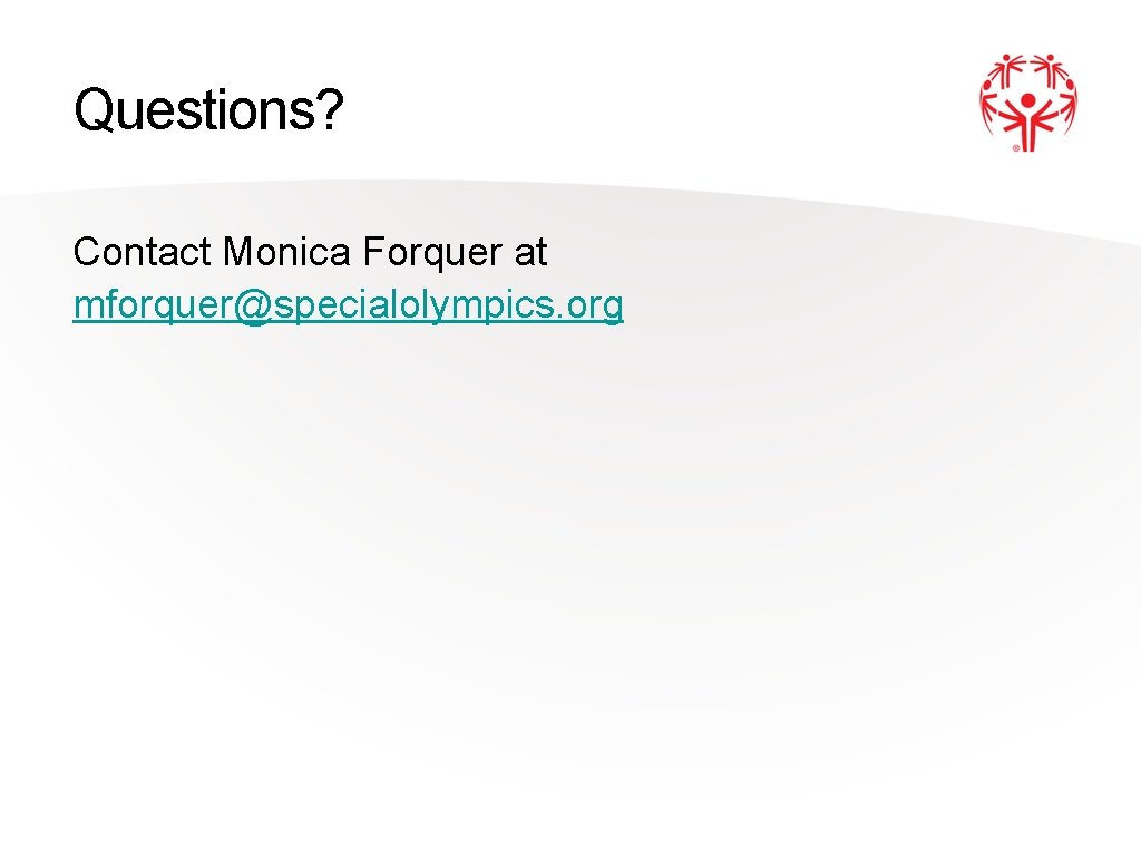 Questions? Contact Monica Forquer at mforquer@specialolympics. org 