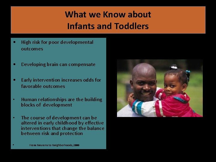 What we Know about Infants and Toddlers • High risk for poor developmental outcomes