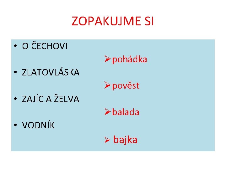 ZOPAKUJME SI • O ČECHOVI Øpohádka • ZLATOVLÁSKA Øpověst • ZAJÍC A ŽELVA Øbalada