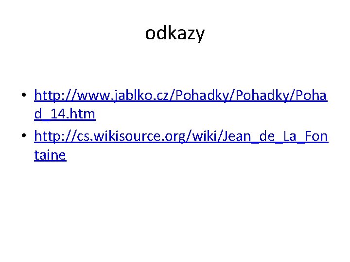 odkazy • http: //www. jablko. cz/Pohadky/Poha d_14. htm • http: //cs. wikisource. org/wiki/Jean_de_La_Fon taine