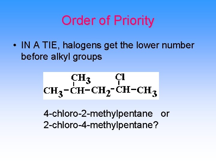 Order of Priority • IN A TIE, halogens get the lower number before alkyl