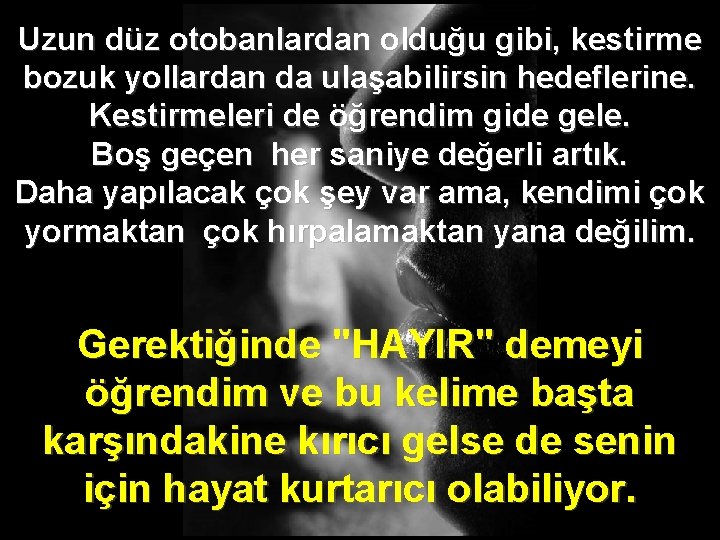 Uzun düz otobanlardan olduğu gibi, kestirme bozuk yollardan da ulaşabilirsin hedeflerine. Kestirmeleri de öğrendim