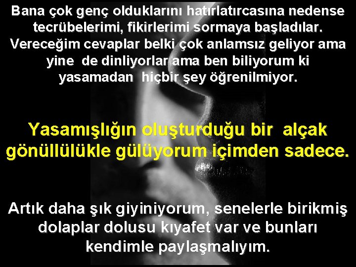 Bana çok genç olduklarını hatırlatırcasına nedense tecrübelerimi, fikirlerimi sormaya başladılar. Vereceğim cevaplar belki çok