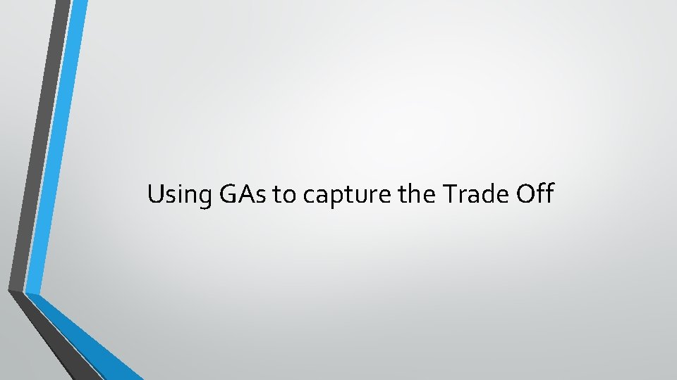Using GAs to capture the Trade Off 