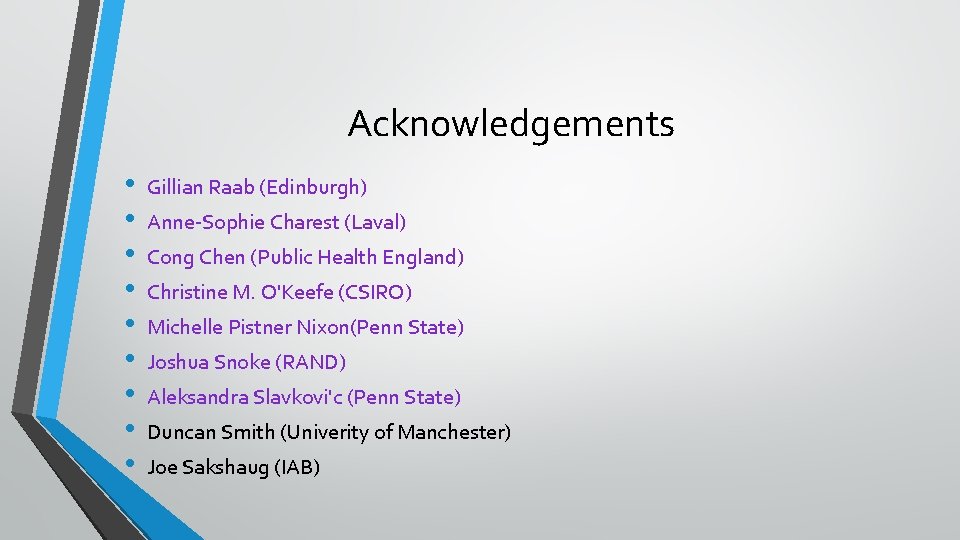 Acknowledgements • • • Gillian Raab (Edinburgh) Anne-Sophie Charest (Laval) Cong Chen (Public Health