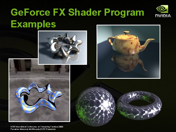 Ge. Force FX Shader Program Examples ACM International Conference on Computing Frontiers 2009: Pervasive