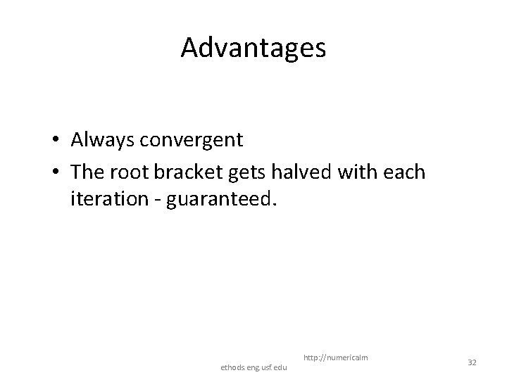 Advantages • Always convergent • The root bracket gets halved with each iteration -