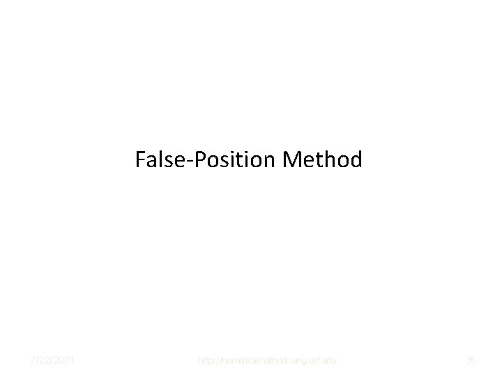 False-Position Method 2/22/2021 http: //numericalmethods. eng. usf. edu 36 