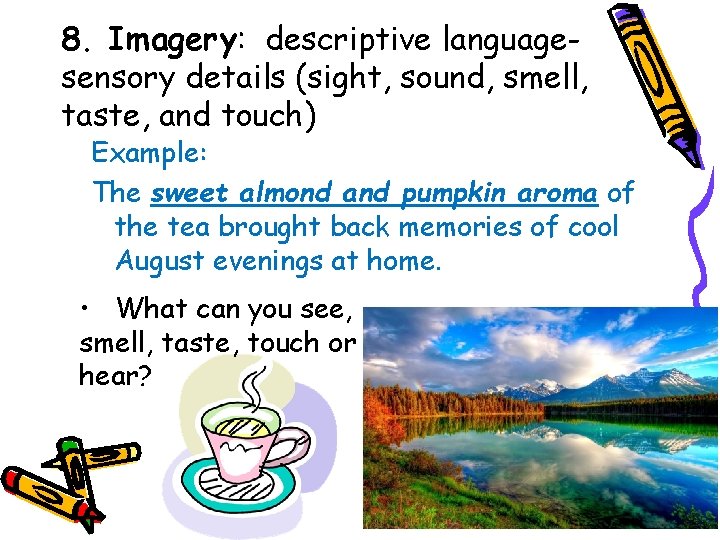 8. Imagery: descriptive languagesensory details (sight, sound, smell, taste, and touch) Example: The sweet