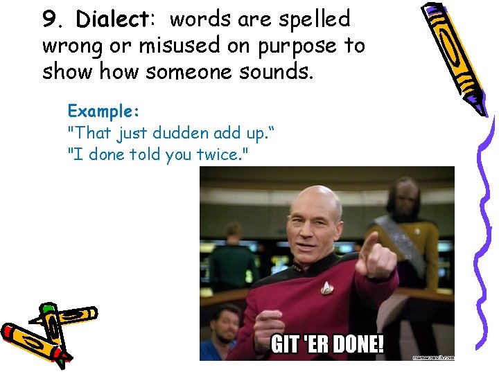 9. Dialect: words are spelled wrong or misused on purpose to show someone sounds.