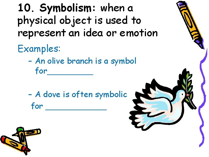 10. Symbolism: when a physical object is used to represent an idea or emotion