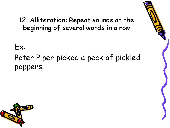12. Alliteration: Repeat sounds at the beginning of several words in a row Ex.