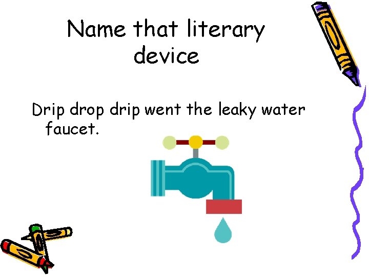 Name that literary device Drip drop drip went the leaky water faucet. 