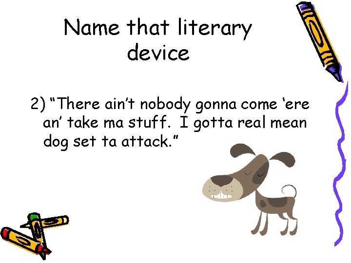 Name that literary device 2) “There ain’t nobody gonna come ‘ere an’ take ma