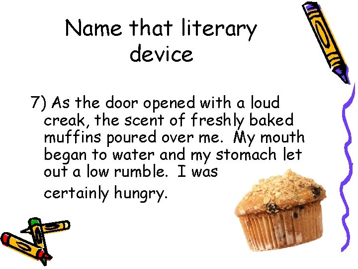 Name that literary device 7) As the door opened with a loud creak, the