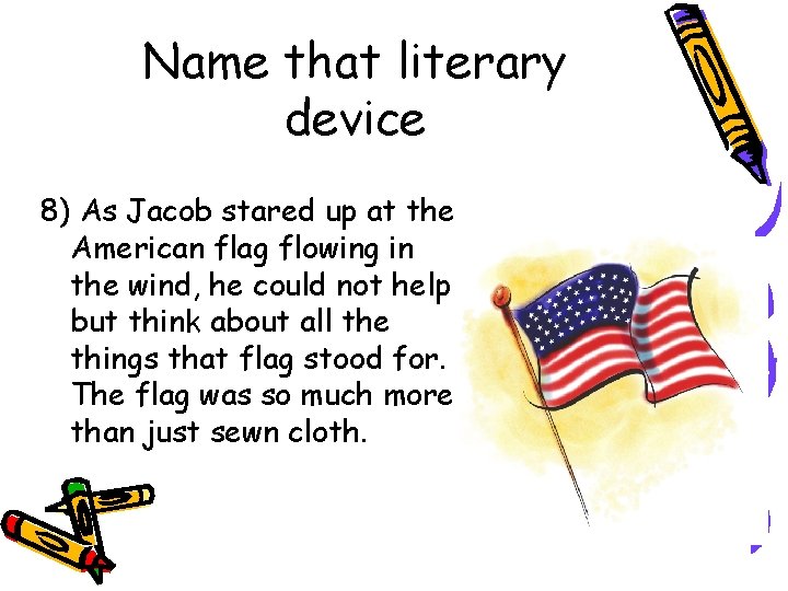 Name that literary device 8) As Jacob stared up at the American flag flowing