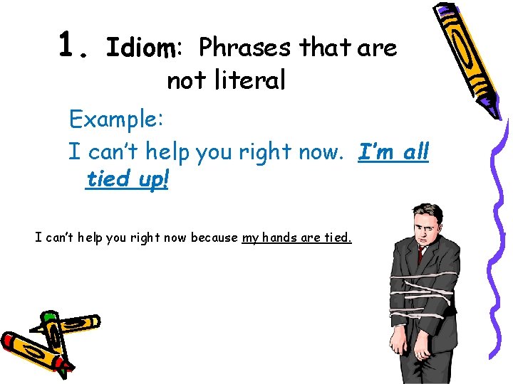 1. Idiom: Phrases that are not literal Example: I can’t help you right now.
