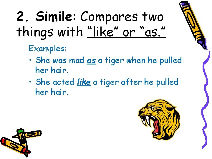 2. Simile: Compares two things with “like” or “as. ” Examples: • She was