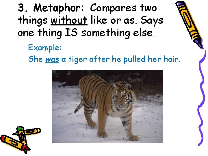 3. Metaphor: Compares two things without like or as. Says one thing IS something