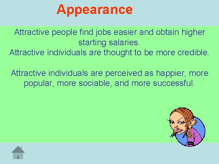 Appearance Attractive people find jobs easier and obtain higher starting salaries. Attractive individuals are