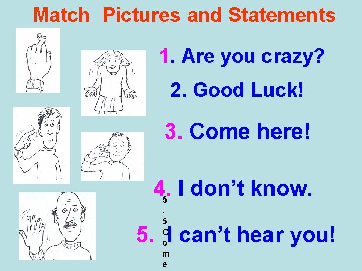Match Pictures and Statements a d 1. Are you crazy? 2. Good Luck! b