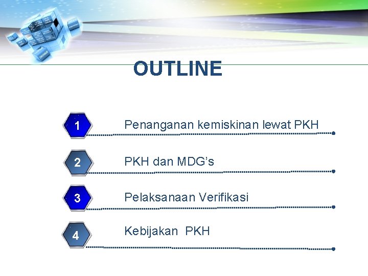 OUTLINE 1 Penanganan kemiskinan lewat PKH 2 PKH dan MDG’s 3 Pelaksanaan Verifikasi 4