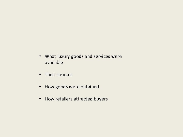  • What luxury goods and services were available • Their sources • How