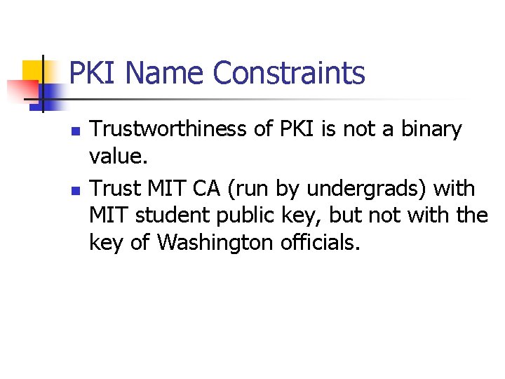 PKI Name Constraints n n Trustworthiness of PKI is not a binary value. Trust