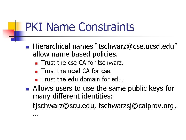 PKI Name Constraints n Hierarchical names “tschwarz@cse. ucsd. edu” allow name based policies. n