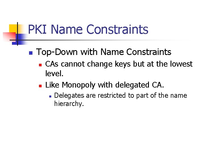 PKI Name Constraints n Top-Down with Name Constraints n n CAs cannot change keys