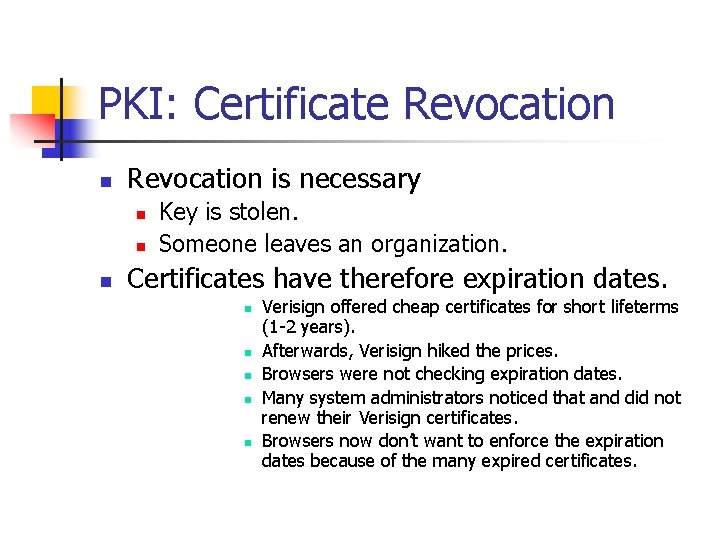 PKI: Certificate Revocation n Revocation is necessary n n n Key is stolen. Someone