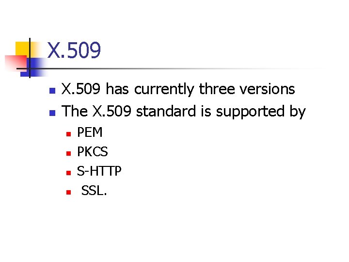 X. 509 n n X. 509 has currently three versions The X. 509 standard