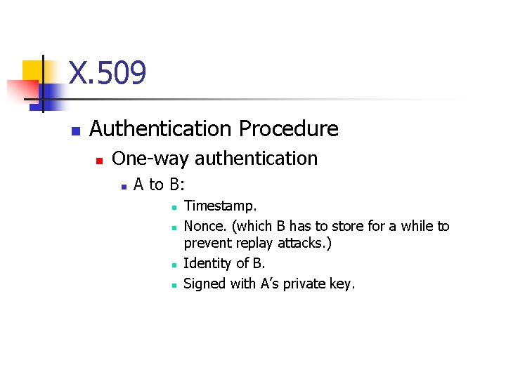 X. 509 n Authentication Procedure n One-way authentication n A to B: n n