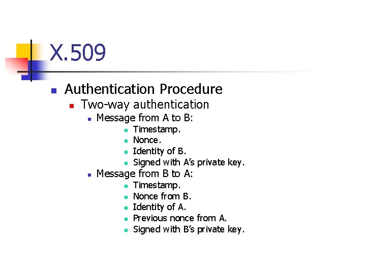 X. 509 n Authentication Procedure n Two-way authentication n Message from A to B: