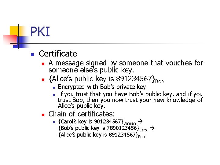 PKI n Certificate n n A message signed by someone that vouches for someone