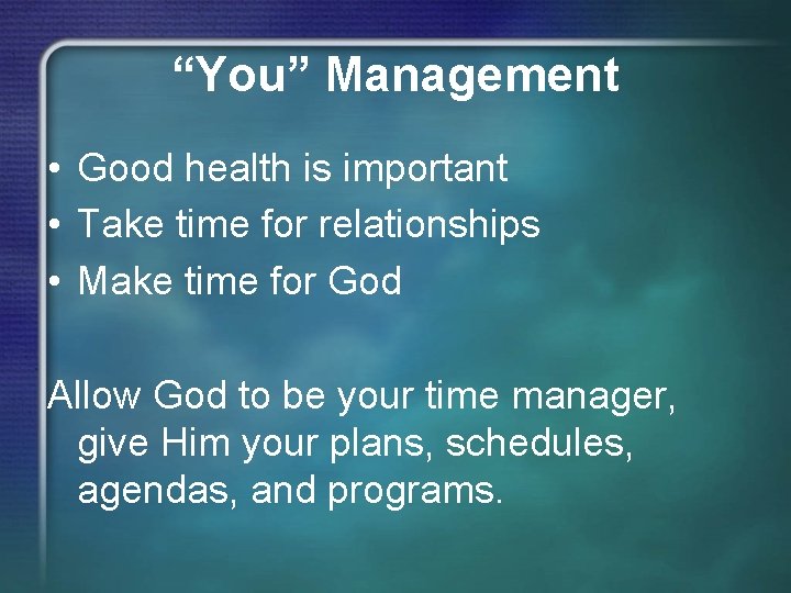 “You” Management • Good health is important • Take time for relationships • Make