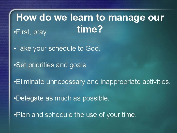 How do we learn to manage our time? • First, pray. • Take your