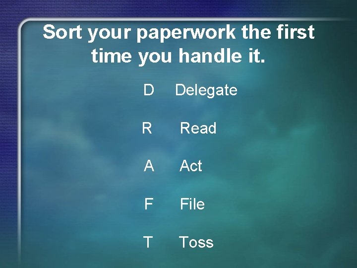 Sort your paperwork the first time you handle it. D Delegate R Read A