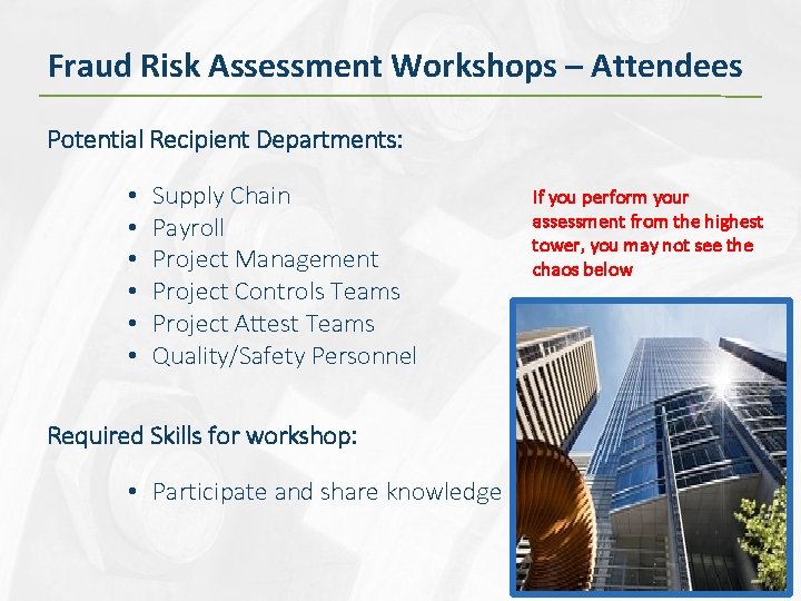 Fraud Risk Assessment Workshops – Attendees Potential Recipient Departments: • • • Supply Chain