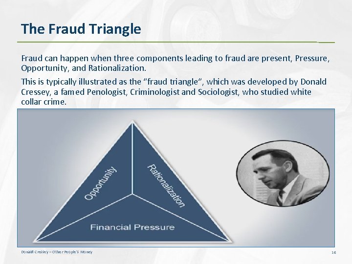 The Fraud Triangle Fraud can happen when three components leading to fraud are present,