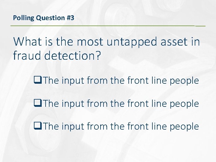 Polling Question #3 What is the most untapped asset in fraud detection? q. The