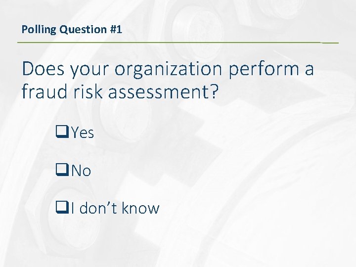 Polling Question #1 Does your organization perform a fraud risk assessment? q. Yes q.