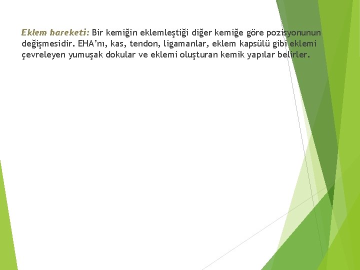 Eklem hareketi: Bir kemiğin eklemleştiği diğer kemiğe göre pozisyonunun değişmesidir. EHA’nı, kas, tendon, ligamanlar,