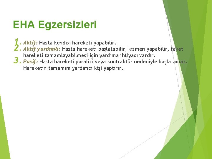 EHA Egzersizleri 1. Aktif: Hasta kendisi hareketi yapabilir. 2. Aktif yardımlı: Hasta hareketi başlatabilir,